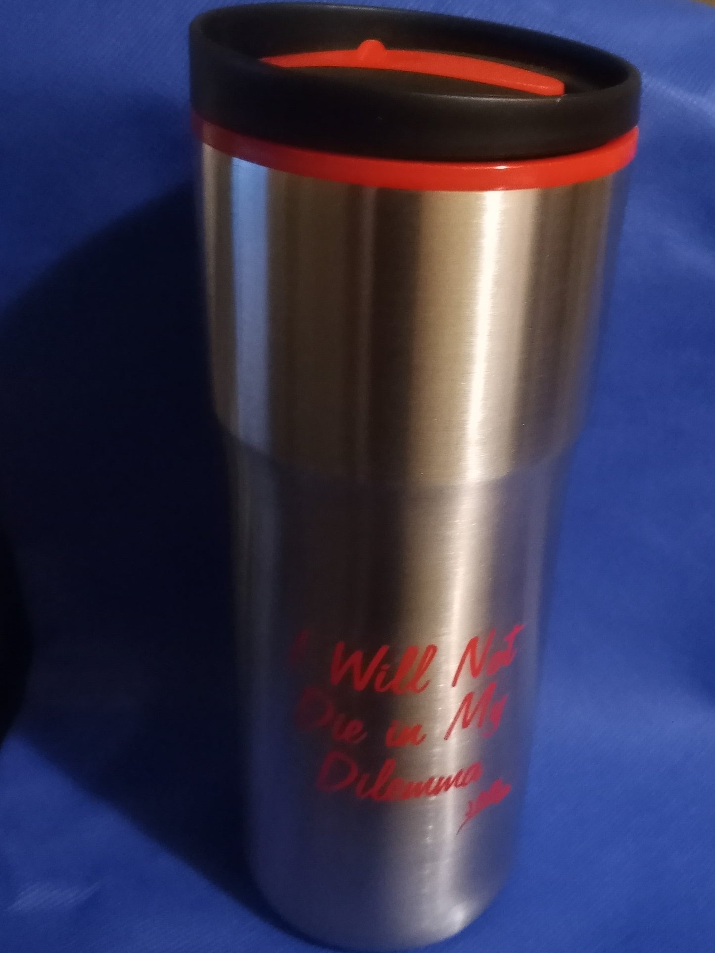 Travel Mug - "I Will Not Die In My Dilemma" 18 oz